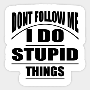 Don't Follow me I do Stupid Things Sticker